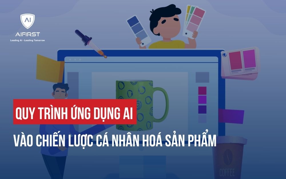 QUY TRÌNH ỨNG DỤNG AI VÀO CHIẾN LƯỢC CÁ NHÂN HOÁ SẢN PHẨM